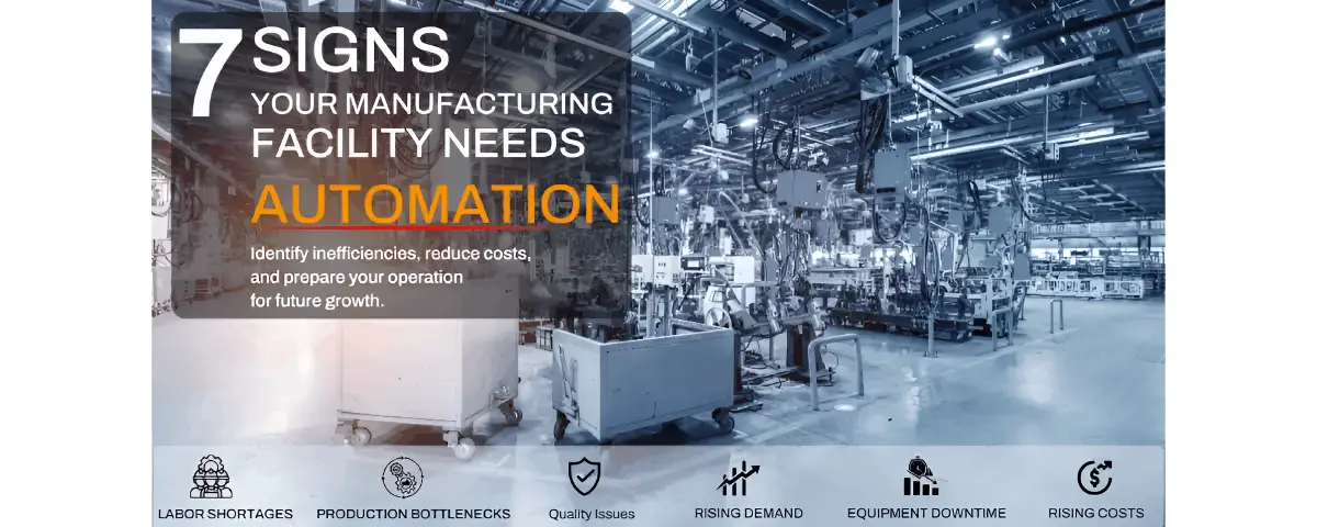 7 signs your manufacturing facility needs automation including labor shortages, bottlenecks, quality issues, downtime, and rising costs